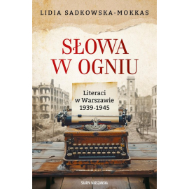 Słowa w ogniu. Literaci w Warszawie 1939-1945