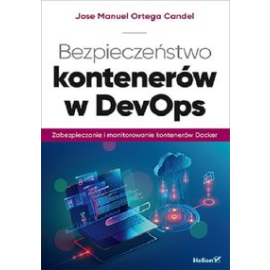 Bezpieczeństwo kontenerów w DevOps Zabezpieczanie i monitorowanie kontenerów Docker