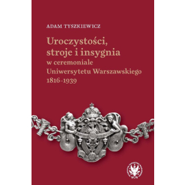 Uroczystości, stroje i insygnia w ceremoniale Uniwersytetu Warszawskiego 1816-1939