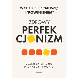 Zdrowy perfekcjonizm. Wylecz się z Muszę i powinienem