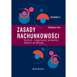 Zasady rachunkowości - teoria, regulacje prawne, dobre praktyki (Wyd.II)