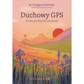 Duchowy GPS. Krótki przewodnik po wierze