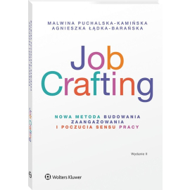 Job Crafting. Nowa metoda budowania zaangażowania i poczucia sensu pracy