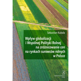 Wpływ globalizacji i Wspólnej Polityki Rolnej na zróżnicowanie cen na rynkach surowców rolnych w Polsce