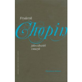 Fryderyk Chopin jako człowiek i muzyk