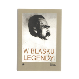 W blasku legendy Kronika poetycka życia Józefa Piłsudskiego
