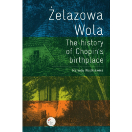 Żelazowa Wola. The history of Chopin's birthplace