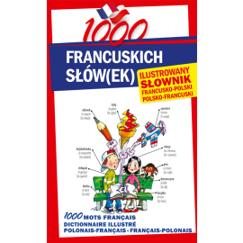 1000 francuskich słówek Ilustrowany słownik francusko-polski • polsko-francuski
