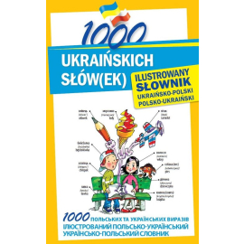 1000 ukraińskich słów(ek) Ilustrowany słownik ukraińsko-polski polsko-ukraiński