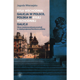 Była wschodnia Galicja w Polsce, Polska w byłej wschodniej Galicji. Obraz (wielo)narodowej prowincji