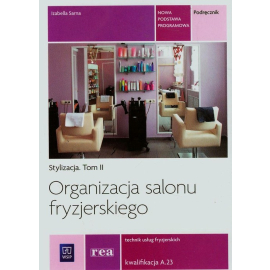 Organizacja salonu fryzjerskiego. Organizacja salonu we fryzjerstwie. Podręcznik do nauki zawodu technik usług fryzjerskich Szkoły ponadgimnazjalne