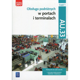 Obsługa podróżnych w portach i terminalach. Kwalifikacja au. 33. Podręcznik do nauki w zawodzie technik eksploatacji portów i terminali. Szkoły ponadgimnazjalne. Część 1