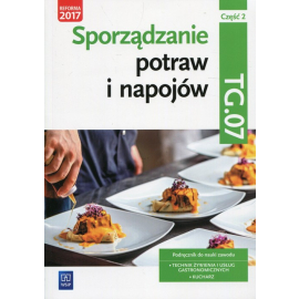 Sporządzanie potraw i napojów. Kwalifikacja hgt. 02 / tg. 07. Podręcznik do zawodu kucharz, technik żywienia i usług gastronomicznych. Szkoły ponadgimnazjalne i ponadpodstawowe. Część 2