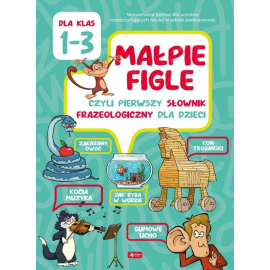 Małpie figle czyli pierwszy słownik frazeologiczny dla dzieci dla klas 1-3