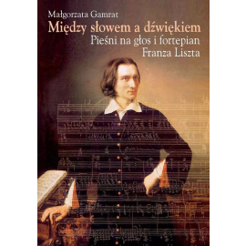 Między słowem a dźwiękiem Pieśni na głos i fortepian Franza Liszta
