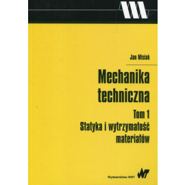 Mechanika techniczna Tom 1 Statyka i wytrzymałość materiałów