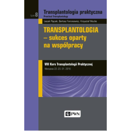 Transplantologia praktyczna Tom 8 Transplantologia - sukces oparty na współpracy