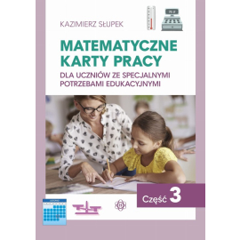 Matematyczne karty pracy dla uczniów ze specjalnymi potrzebami edukacyjnymi. Część 3