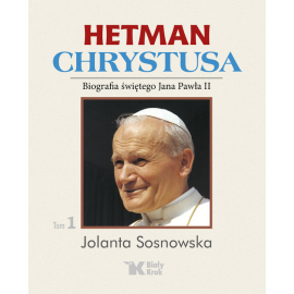 Hetman Chrystusa Biografia świętego Jana Pawła II  Tom 1
