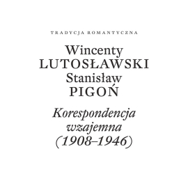 Wincenty Lutosławski Stanisław Pigoń Korespondencja wzajemna 1908-1946