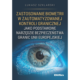 Zastosowanie biometrii w zautomatyzowanej kontroli granicznej jako podstawowe narzędzie bezpieczeństwa granic Unii Europejskiej