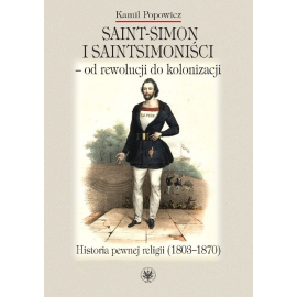 Saint-Simon i saintsimoniści - od rewolucji do kolonizacji.