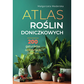 Atlas roślin doniczkowych 200 gatunków ozdobnych