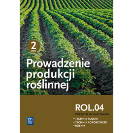 Prowadzenie produkcji roślinnej. Kwalifikacja r. 3. 1. Podręcznik do nauki zawodów technik rolnik, technik agrobiznesu i rolnik. Szkoły ponadgimnazjalne. Część 2