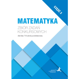 Matematyka Zbiór zadań konkursowych dla klas 7-8 szkoły podstawowej część 3