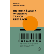 Historia świata w siedmiu tanich rzeczach. Przewodnik po kapitalizmie, naturze i przyszłości naszej planety