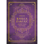 Nieoficjalna Wielka Księga Zaklęć Harry'ego Pottera. Kompletny przewodnik po zaklęciach dla czarodzi