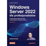 Windows Server 2022 dla profesjonalistów. Profesjonalna administracja środowiskiem Windows Server wyd. 4