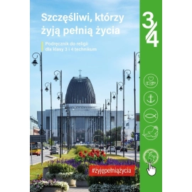 Podręcznik do religii dla kl. 3 i 4 technikum pt. „Szczęśliwi, którzy żyją pełnią życia”