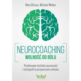 Neurocoaching. Wolność od bólu. Przełomowe techniki neuronauki i osteopatii w przywracaniu zdrowia