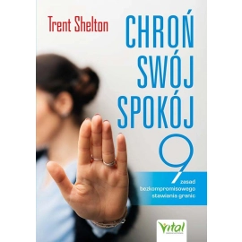 Chroń swój spokój. 9 zasad bezkompromisowego stawiania granic
