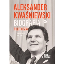 Aleksander Kwaśniewski. Biografia polityczna 1954-1995. Tom 1