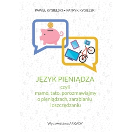 Język pieniądza, czyli mamo, tato, porozmawiajmy o pieniądzach, zarabianiu i oszczędzaniu