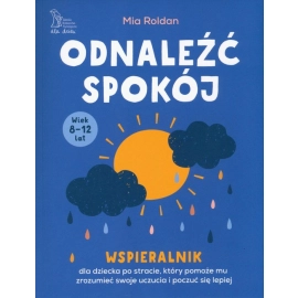 Odnaleźć spokój. Wspieralnik, który pomoże dziecku po stracie zrozumieć swoje uczucia i poczuć się lepiej