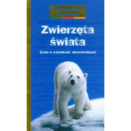 Zwierzęta świata Życie w warunkach ekstremalnych encyklopedia ilustrowana