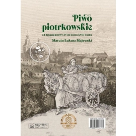 Piwo piotrkowskie od drugiej połowy XV do końca XVIII wieku / Beer brewed in Piotrków from the secon