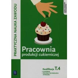 Pracownia produkcji cukierniczej. Cukiernik / technik technologii żywności. Kwalifikacja t. 4. Podręcznik do praktycznej nauki zawodu. Szkoły ponadgimnazjalne.
