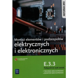 Montaż elementów i podzespołów elektrycznych i elektronicznych Podręcznik do nauki zawodu technik mechatronik monter mechatronik E.3.3