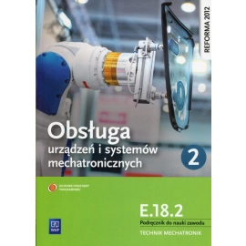 Obsługa urządzeń i systemów mechatronicznych E.18.2 Podręcznik do nauki zawodu technik mechatronik Część 2
