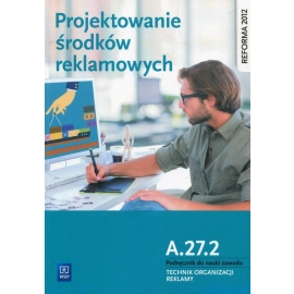 Projektowanie środków reklamowych. Kwalifikacja A. 27. 2. Podręcznik do nauki zawodu technik organizacji reklamy szkoły ponadgimnazjalne i ponadpodstawowe