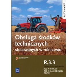 Obsługa środków technicznych stosowanych w rolnictwie. Kwalifikacja r. 3. 3. Podręcznik do zawodu rolnik, technik rolnik, technik agrobiznesu. Szkoły ponadgimnazjalne