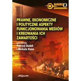 Prawne ekonomiczne i polityczne aspekty funkcjonowania mediów i kreowania ich zawartości