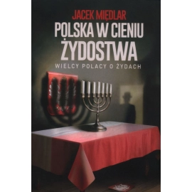 Polska w cieniu żydostwa Wielcy Polacy o Żydach