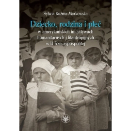 Dziecko, rodzina i płeć w amerykańskich inicjatywach humanitarnych i filantropijnych w II Rzeczypospolitej
