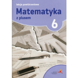 Matematyka z plusem 6 Lekcje powtórzeniowe