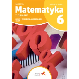 Matematyka z plusem ćwiczenia dla klasy 6 liczby i wyrażenia algebraiczne wersja A część 1/3 szkoła podstawowa wydanie 2022